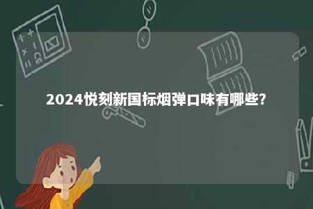 2024悦刻新国标烟弹口味有哪些？ 